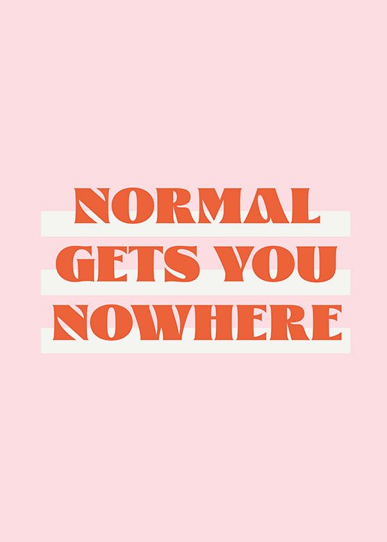 Normal get's you nowhere